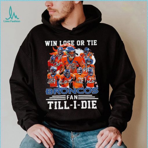 Denver Broncos Win lose or tie Broncos fan till i die signature sports shirt