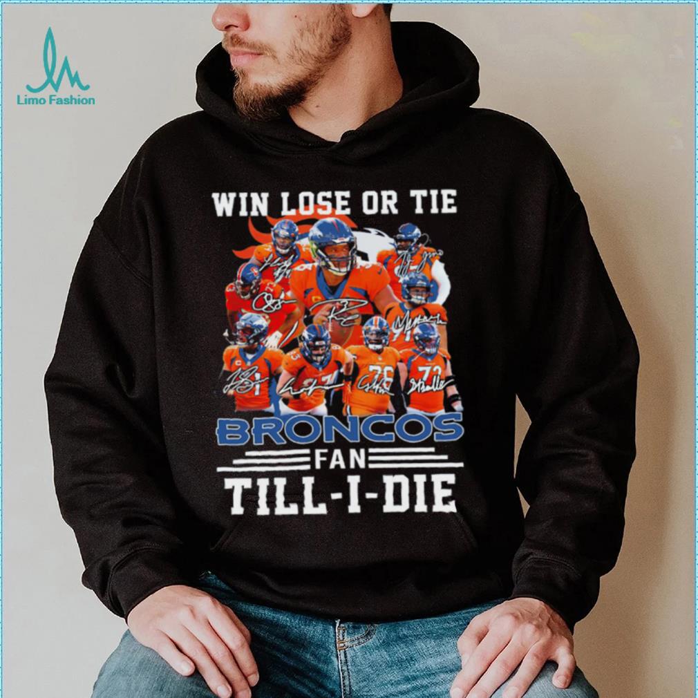 Denver Broncos Win lose or tie Broncos fan till i die signature sports shirt Denver Broncos Win lose or tie Broncos fan till i die signature sports shirt