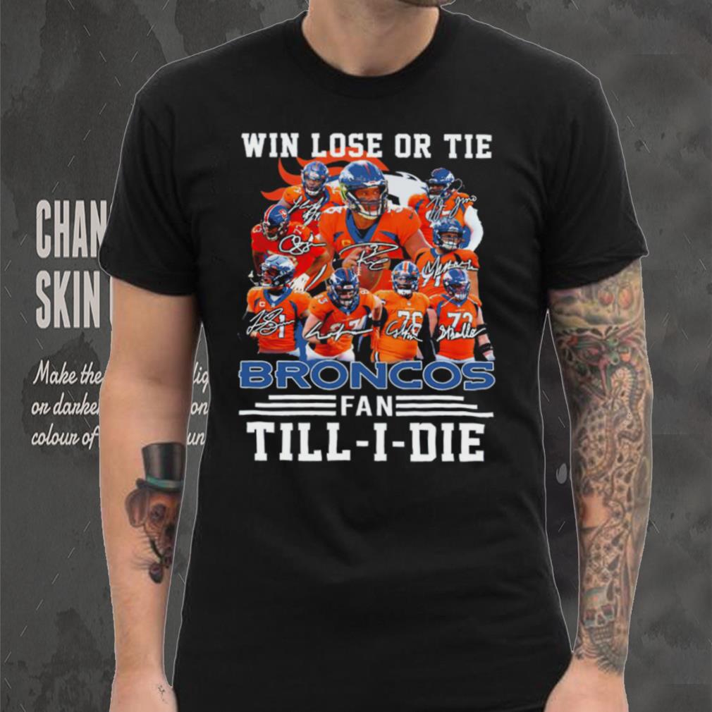 Denver Broncos Win lose or tie Broncos fan till i die signature sports shirt Denver Broncos Win lose or tie Broncos fan till i die signature sports shirt