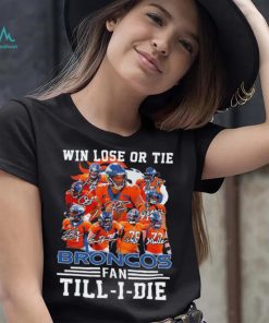 Denver Broncos Win lose or tie Broncos fan till i die signature sports shirt, hoodie, sweater, long sleeve and tank top Denver Broncos Win lose or tie Broncos fan till i die signature sports shirt