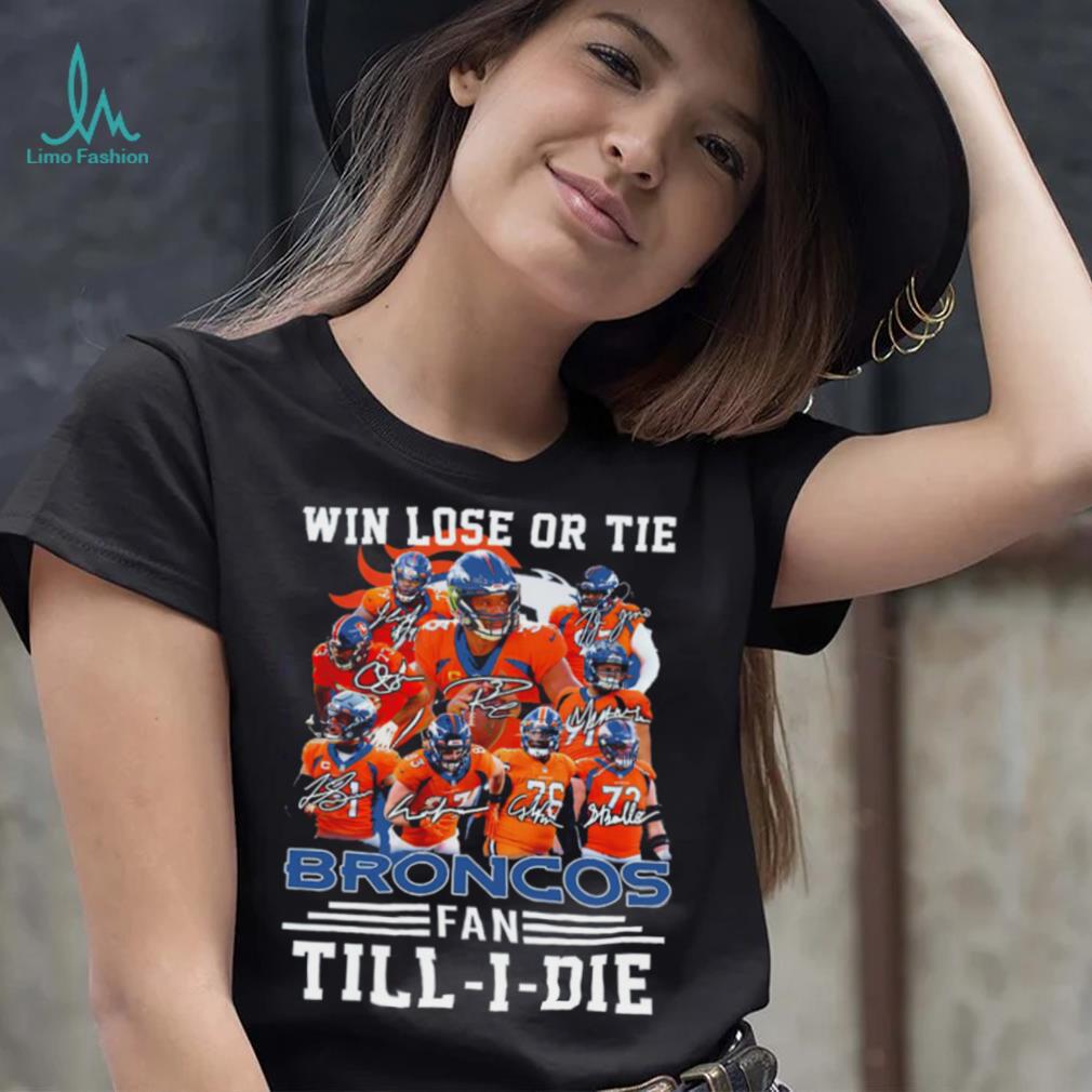 Denver Broncos Win lose or tie Broncos fan till i die signature sports shirt Denver Broncos Win lose or tie Broncos fan till i die signature sports shirt