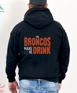 Denver Football Fan Broncos Make Me Drink Funny Fan Tshirt
