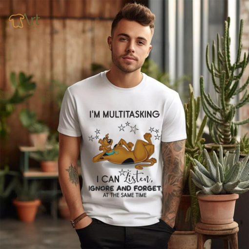 Design Scooby I’m Multitasking I Can Listen Ignore And Forget At The Same Time Shirt