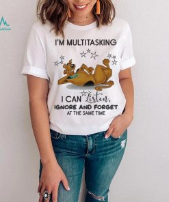Design Scooby I’m Multitasking I Can Listen Ignore And Forget At The Same Time Shirt
