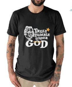 Design Truly Humble Under God Shirt