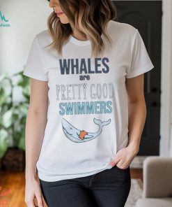 Design Whales Are Pretty Good Swimmers Shirt