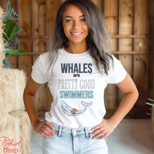 Design Whales Are Pretty Good Swimmers Shirt