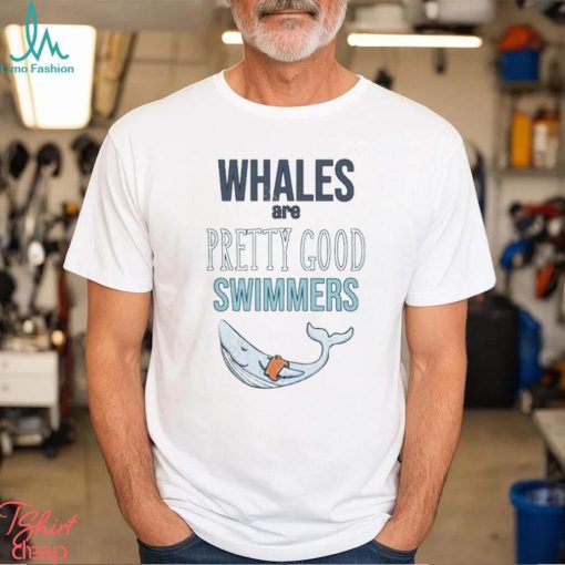 Design Whales Are Pretty Good Swimmers Shirt