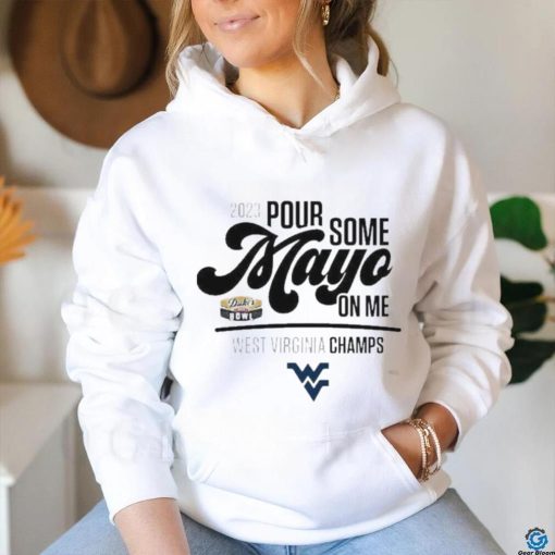 Design west Virginia Champions 2023 Pour Some Mayo On Me Shirt
