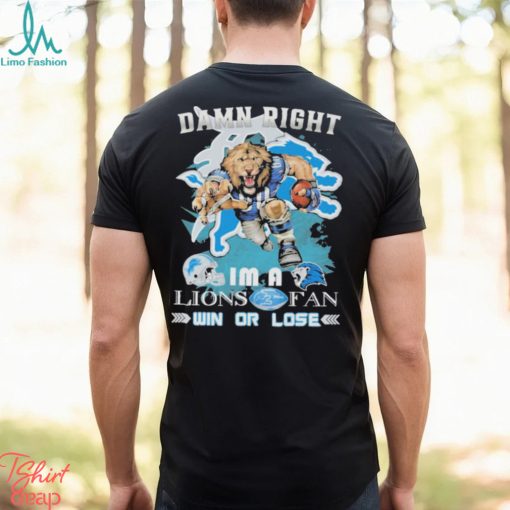 Detroit Lions Mascot Damn Right I’m A Lions Fans Win Or Lose Shirt