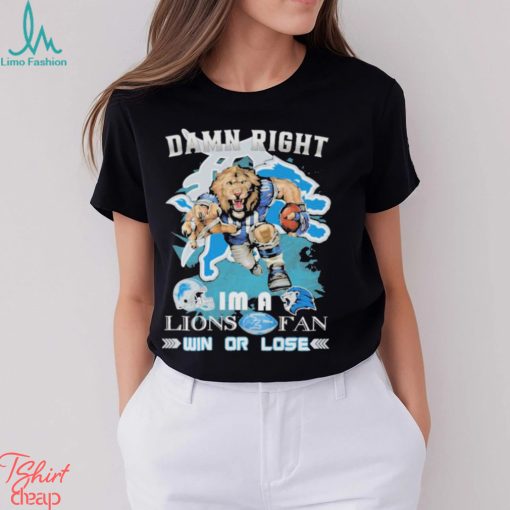 Detroit Lions Mascot Damn Right I’m A Lions Fans Win Or Lose Shirt