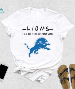 Detroit Lions NFL I’ll be there for you logo shirt, hoodie, sweater, long sleeve and tank top Detroit Lions NFL I’ll be there for you logo shirt