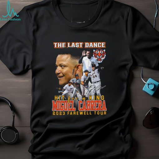 Detroit Tigers The Last Dance Hit For A King Miguel Cabrera 2023 Farewell Tour Unisex T Shirt