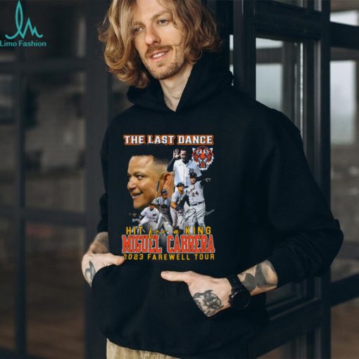 Detroit Tigers The Last Dance Hit For A King Miguel Cabrera 2023 Farewell Tour Unisex T Shirt
