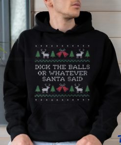 Dick the balls or whatever Santa Said Ugly christmas shirt