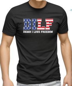 Dilf Damn I Love Freedom Funny Patriotic 4th Of July Shirt