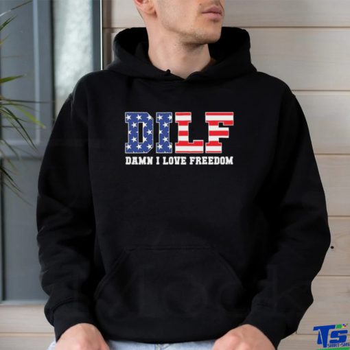 Dilf Damn I Love Freedom Funny Patriotic 4th Of July Shirt