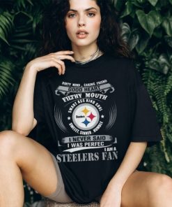 Dirty Mind Caring Friend Good Heart Filthy Mouth Smart Ass Kind Soul Sweeet Sinner Humble I Never Said I Was Perfec I Am A Steelers Fan Unisex T Shirt