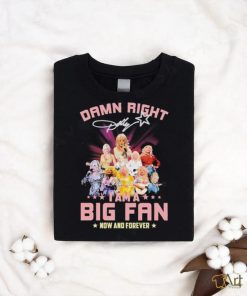 Dolly Parton Damn Right I Am A Big Fan Now And Forever Signatures Shirt