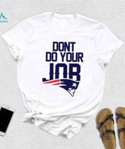 Don’t Do Your Job New England Patriots Shirt