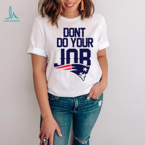 Don’t Do Your Job New England Patriots Shirt