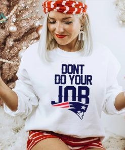 Don’t Do Your Job New England Patriots Shirt