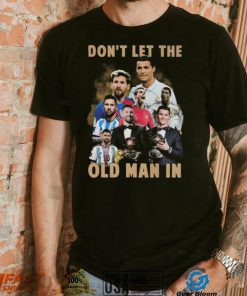Don’t Let The Old Man In Lionel Messi And Cristiano Ronaldo T shirt, hoodie, sweater, long sleeve and tank top Don’t Let The Old Man In Lionel Messi And Cristiano Ronaldo T shirt
