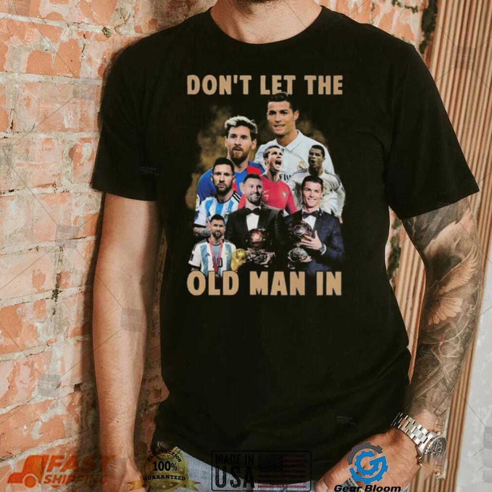 Don’t Let The Old Man In Lionel Messi And Cristiano Ronaldo T shirt Don’t Let The Old Man In Lionel Messi And Cristiano Ronaldo T shirt