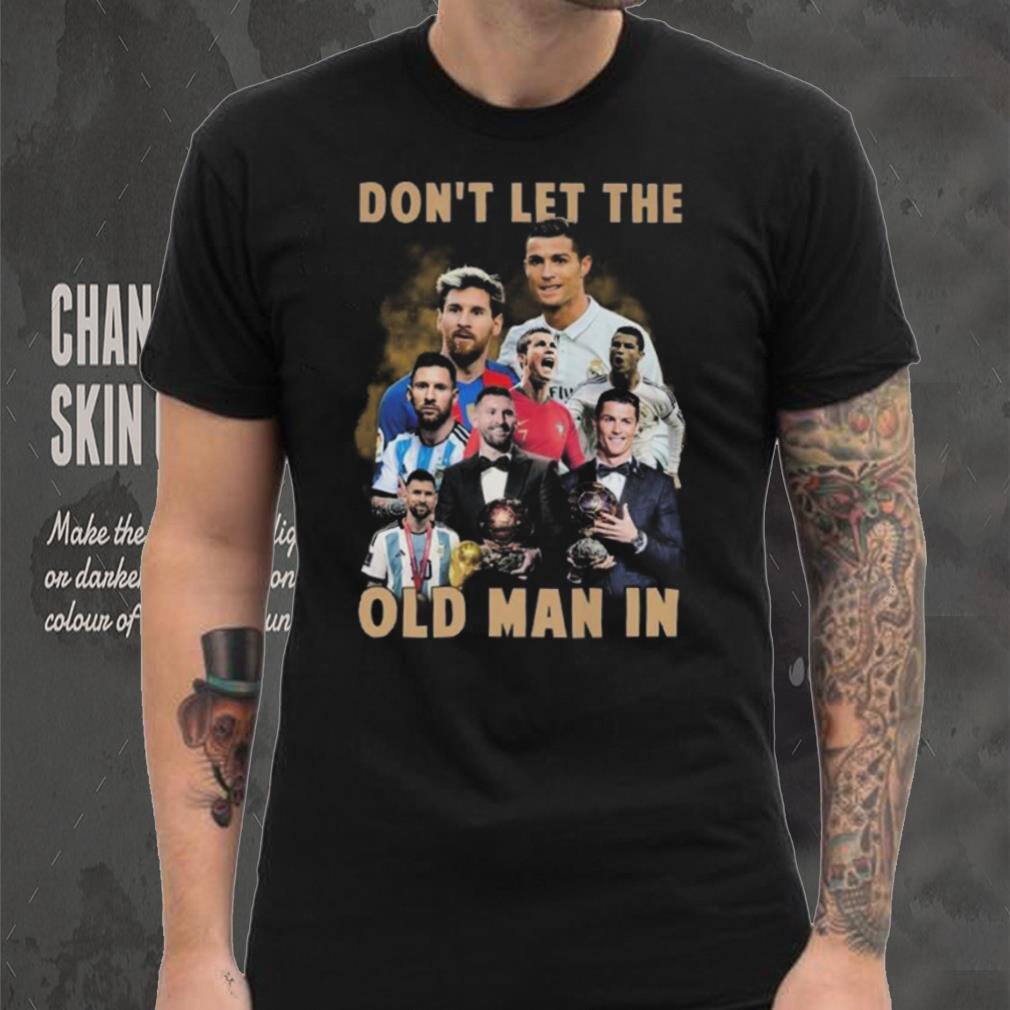 Don’t Let The Old Man In Lionel Messi And Cristiano Ronaldo T shirt Don’t Let The Old Man In Lionel Messi And Cristiano Ronaldo T shirt