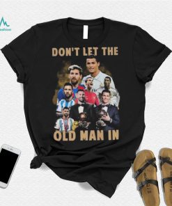 Don’t Let The Old Man In Lionel Messi And Cristiano Ronaldo T shirt, hoodie, sweater, long sleeve and tank top Don’t Let The Old Man In Lionel Messi And Cristiano Ronaldo T shirt