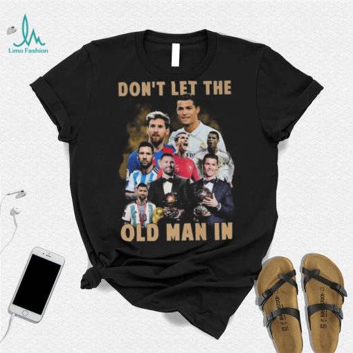 Don’t Let The Old Man In Lionel Messi And Cristiano Ronaldo T shirt