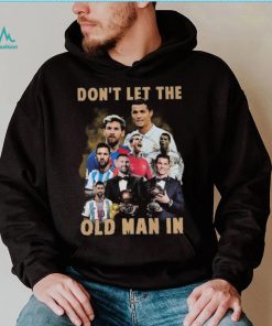 Don’t Let The Old Man In Lionel Messi And Cristiano Ronaldo T shirt, hoodie, sweater, long sleeve and tank top Don’t Let The Old Man In Lionel Messi And Cristiano Ronaldo T shirt