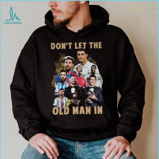 Don’t Let The Old Man In Lionel Messi And Cristiano Ronaldo T shirt