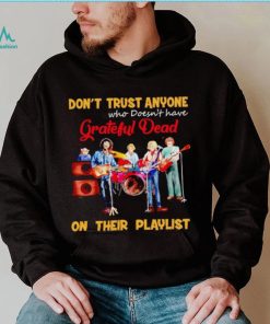 Don’t trust anyone who doesn’t have Grateful Dead on their playlist shirt, hoodie, sweater, long sleeve and tank top Don’t trust anyone who doesn’t have Grateful Dead on their playlist shirt