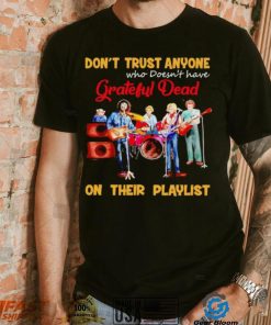 Don’t trust anyone who doesn’t have Grateful Dead on their playlist shirt, hoodie, sweater, long sleeve and tank top Don’t trust anyone who doesn’t have Grateful Dead on their playlist shirt