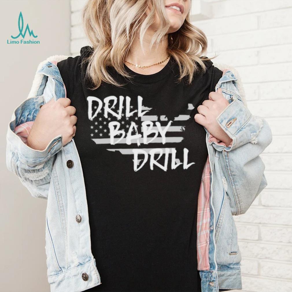 Drill Baby Drill shirt Drill Baby Drill shirt