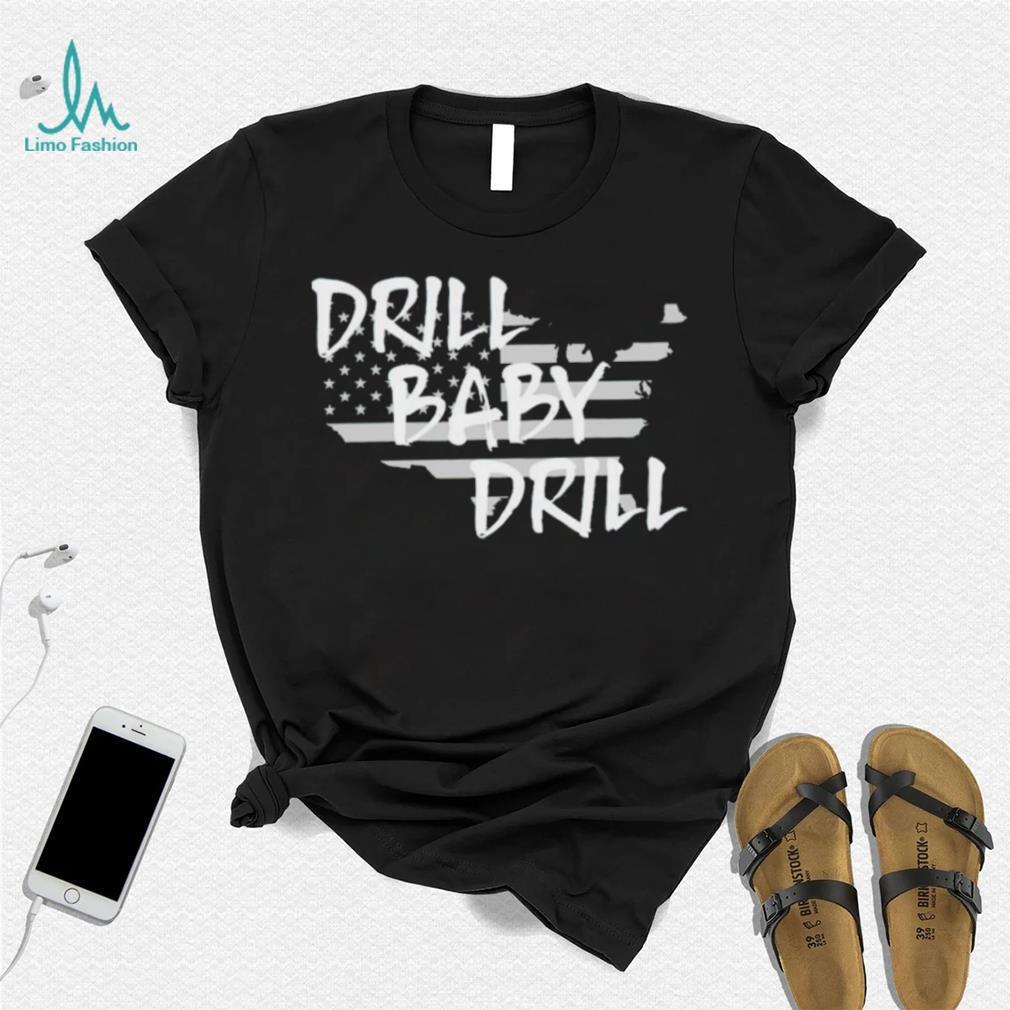Drill Baby Drill shirt Drill Baby Drill shirt