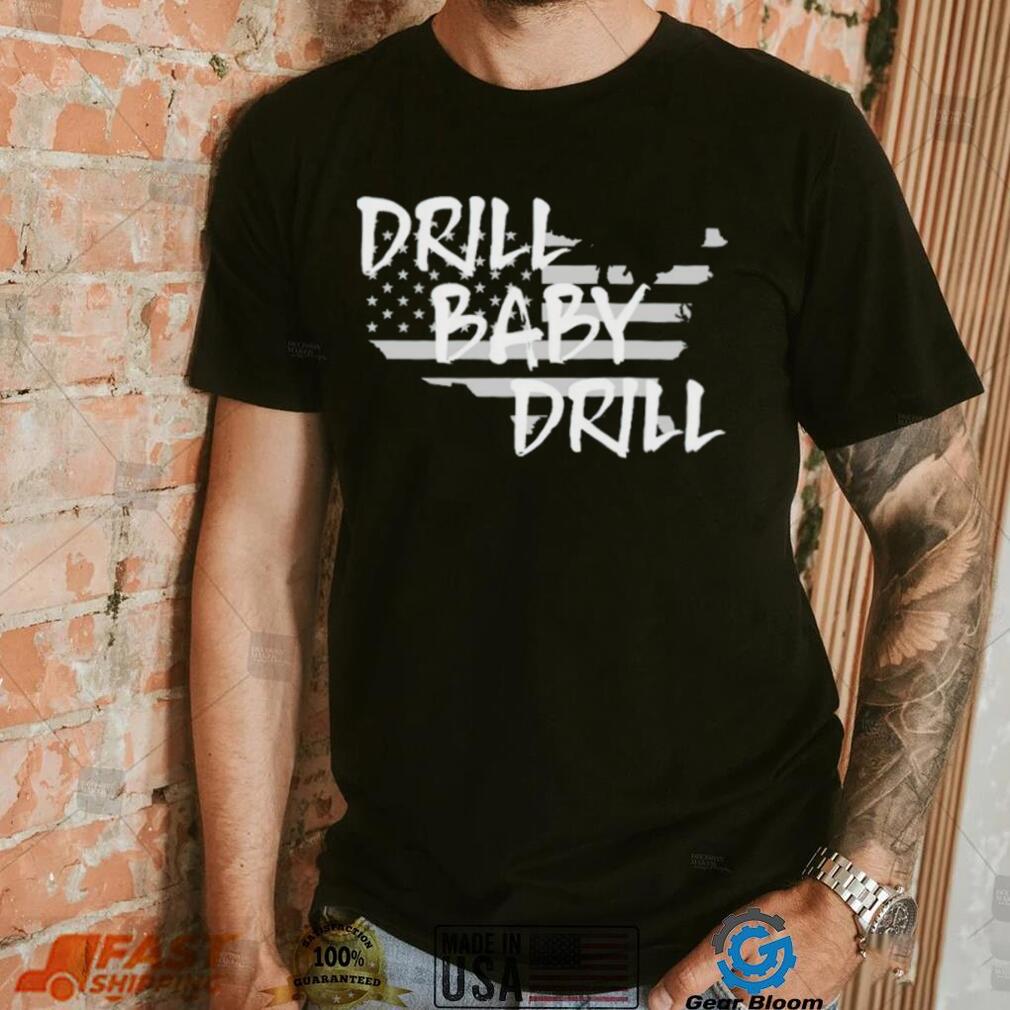 Drill Baby Drill shirt Drill Baby Drill shirt