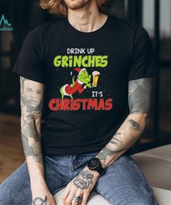Drink Up Grinches It’s Christmas T Shirt
