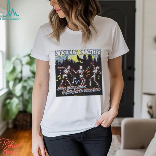 Drugs Are Cancelled We’re Getting Naked And Yelling At The Moon Sober Shirt