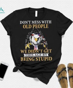 Eagle don’t mess with ould people we didn’t get this age by being stupid American flag t shirt