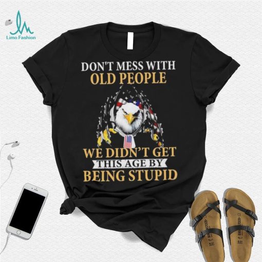 Eagle don’t mess with ould people we didn’t get this age by being stupid American flag t shirt