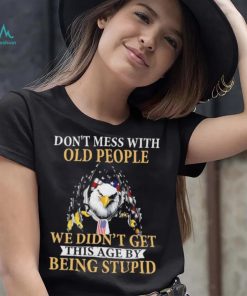 Eagle don’t mess with ould people we didn’t get this age by being stupid American flag t shirt, hoodie, sweater, long sleeve and tank top Eagle don’t mess with ould people we didn’t get this age by being stupid American flag t shirt