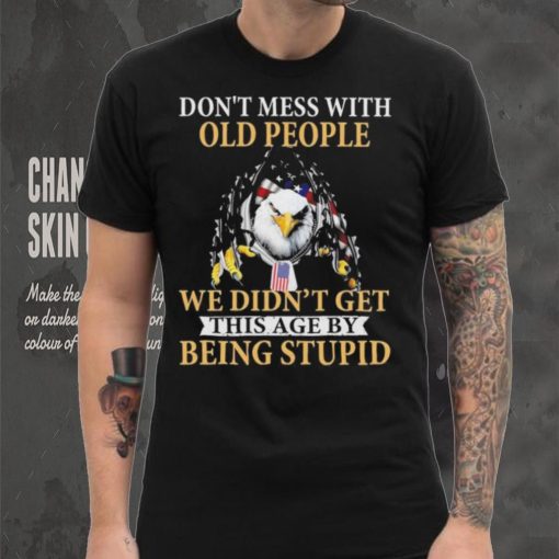 Eagle don’t mess with ould people we didn’t get this age by being stupid American flag t shirt