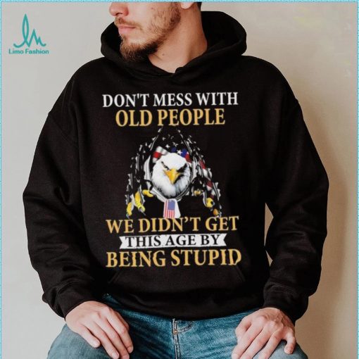 Eagle don’t mess with ould people we didn’t get this age by being stupid American flag t shirt