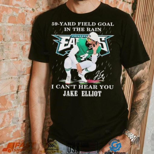 Eagles Jake Elliott 59 yard Field Goal In The Rain I Can’t Hear You Signature Shirt