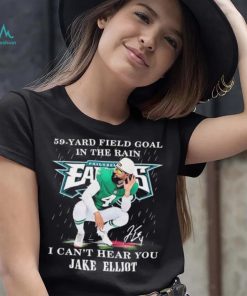 Eagles Jake Elliott 59 yard Field Goal In The Rain I Can’t Hear You Signature Shirt