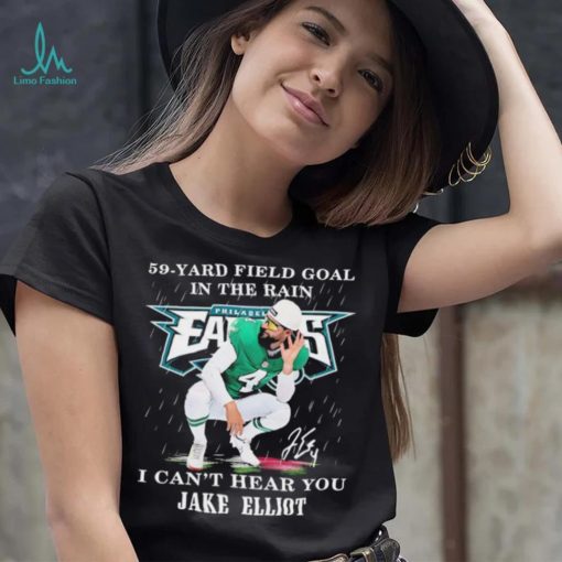 Eagles Jake Elliott 59 yard Field Goal In The Rain I Can’t Hear You Signature Shirt