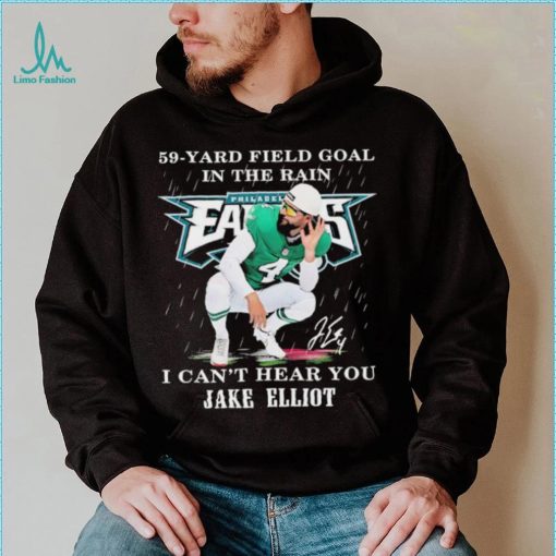 Eagles Jake Elliott 59 yard Field Goal In The Rain I Can’t Hear You Signature Shirt