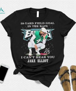 Eagles Jake Elliott 59 yard Field Goal In The Rain I Can’t Hear You Signature Shirt